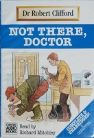 Not There, Doctor written by Dr Robert Clifford performed by Richard Mitchley on Cassette (Unabridged)